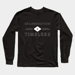 Exaggeration is timeless Long Sleeve T-Shirt